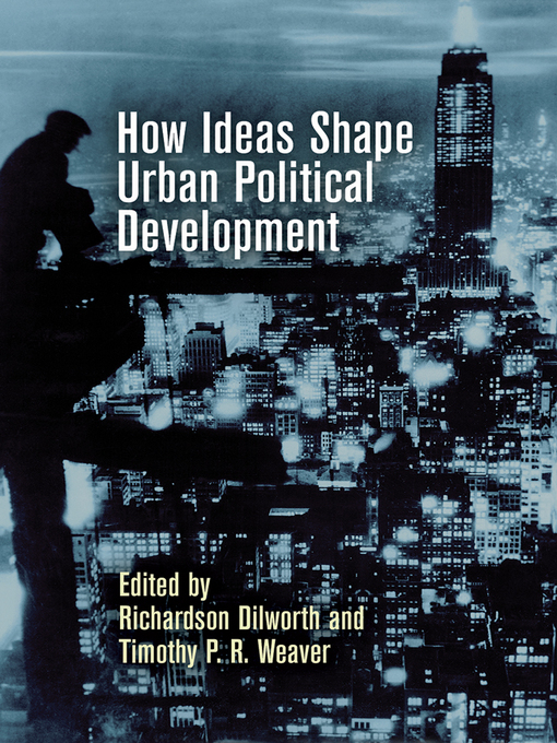 Title details for How Ideas Shape Urban Political Development by Richardson Dilworth - Available